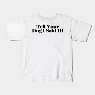 Tell Your Dog I Said Hi - Dog Quotes Kids T-Shirt